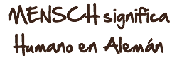MENSCH significa Humano en Alemán